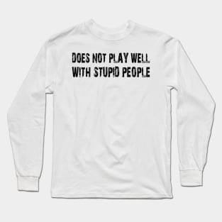 does not play well with stupid people Long Sleeve T-Shirt